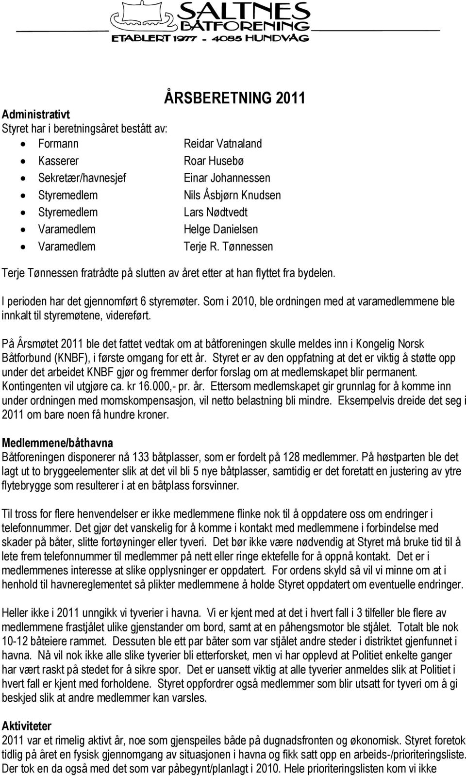 I perioden har det gjennomført 6 styremøter. Som i 2010, ble ordningen med at varamedlemmene ble innkalt til styremøtene, videreført.