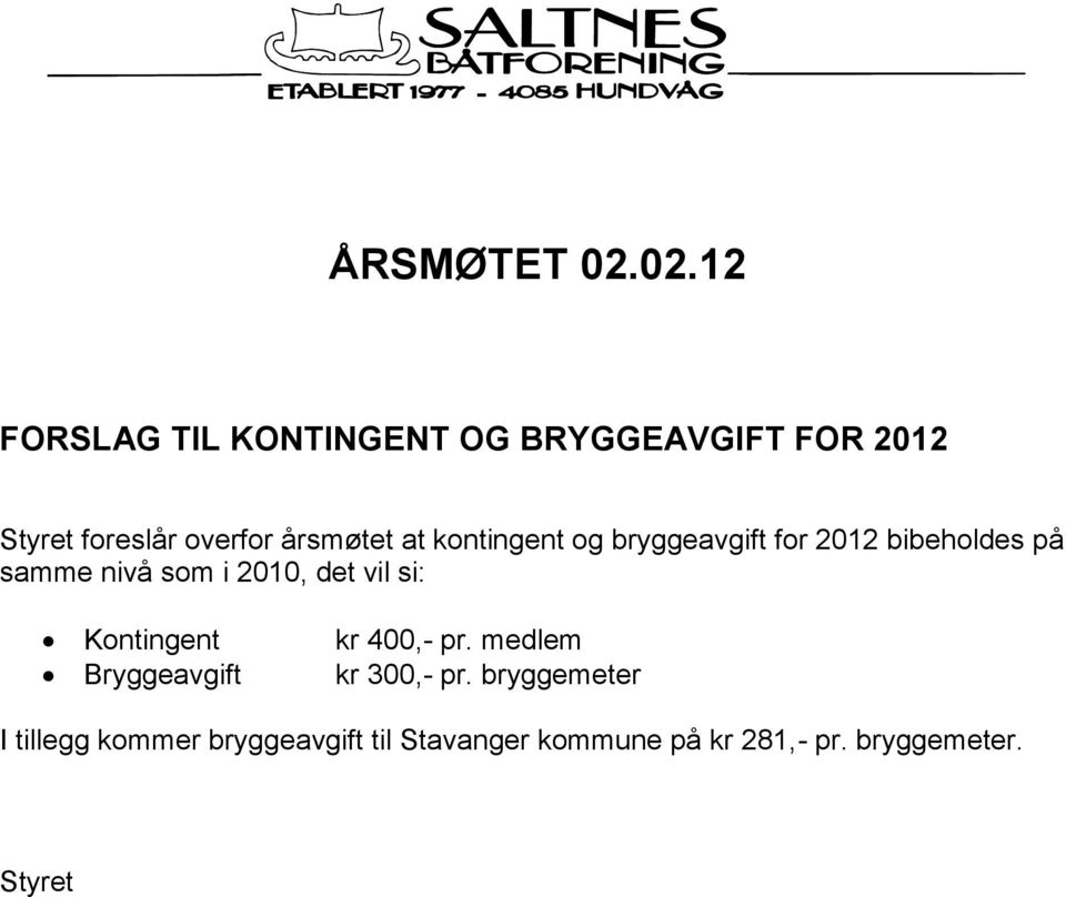 årsmøtet at kontingent og bryggeavgift for 2012 bibeholdes på samme nivå som i 2010,