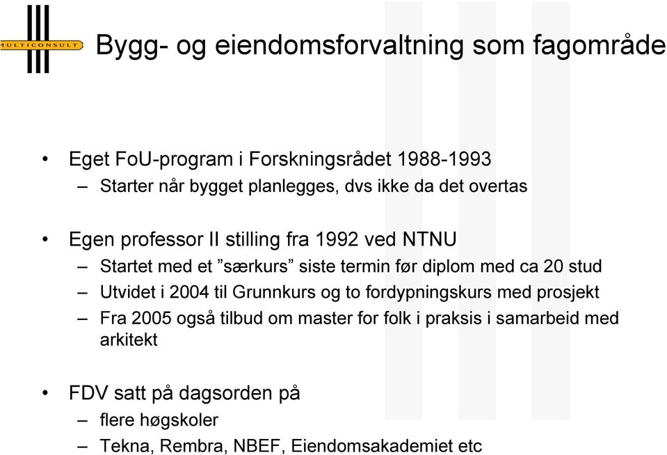 før diplom med ca 20 stud Utvidet i 2004 til Grunnkurs og to fordypningskurs med prosjekt Fra 2005 også tilbud om