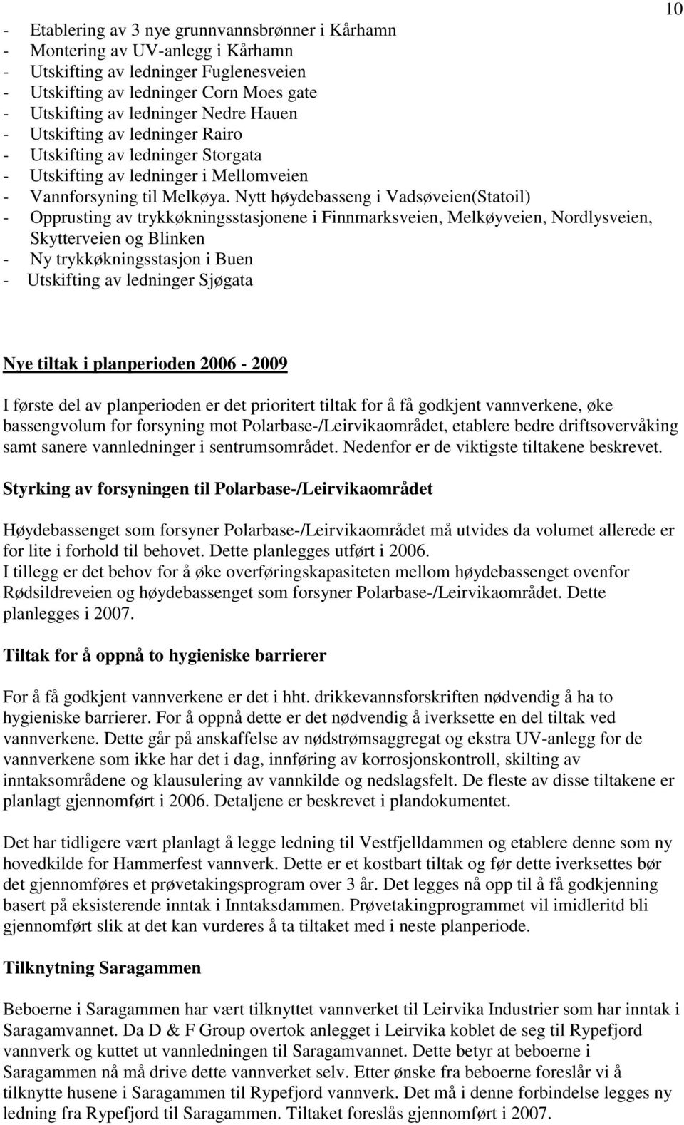 Nytt høydebasseng i Vadsøveien(Statoil) - Opprusting av trykkøkningsstasjonene i Finnmarksveien, Melkøyveien, Nordlysveien, Skytterveien og Blinken - Ny trykkøkningsstasjon i Buen - Utskifting av