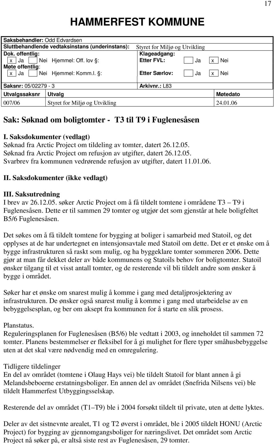 06 Sak: Søknad om boligtomter - T3 til T9 i Fuglenesåsen I. Saksdokumenter (vedlagt) Søknad fra Arctic Project om tildeling av tomter, datert 26.12.05.
