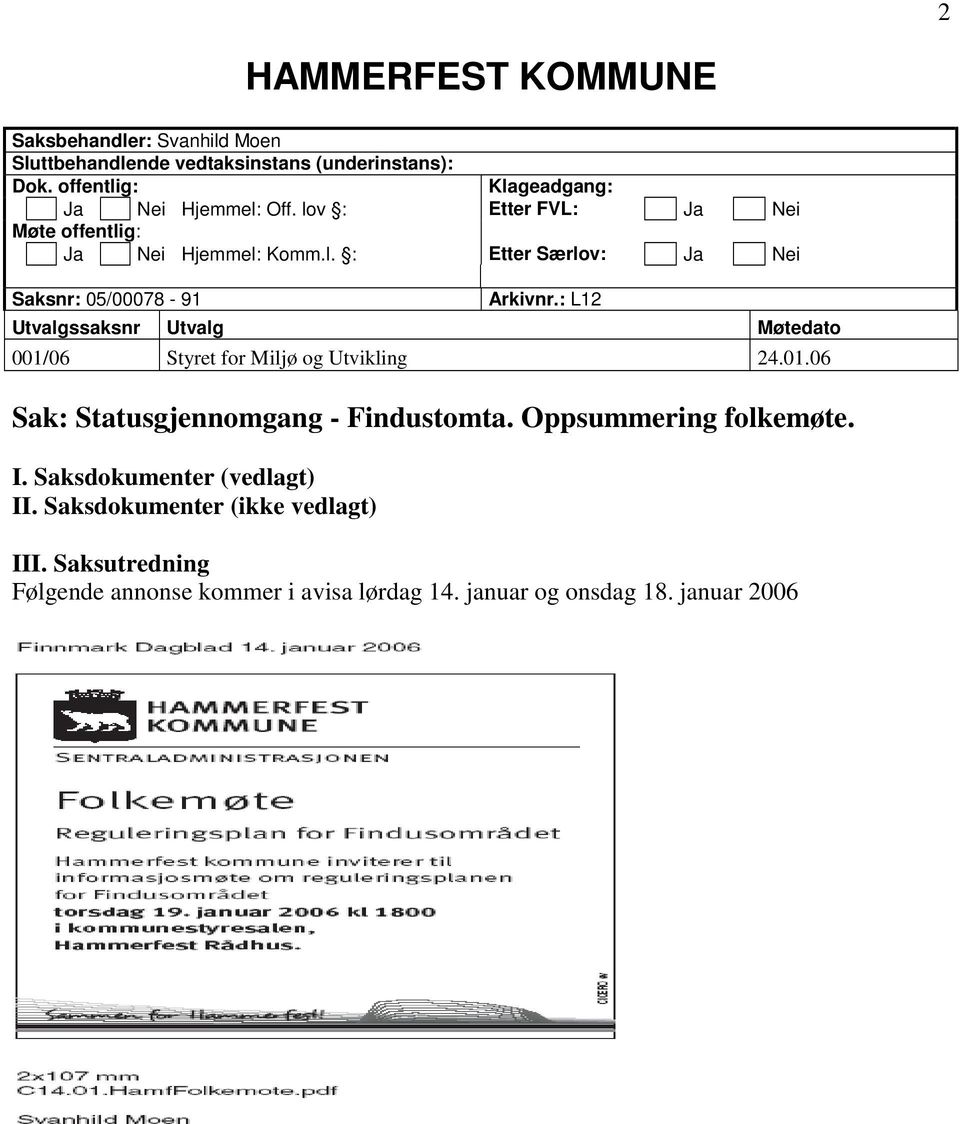 : L12 Utvalgssaksnr Utvalg Møtedato 001/06 Styret for Miljø og Utvikling 24.01.06 Sak: Statusgjennomgang - Findustomta.