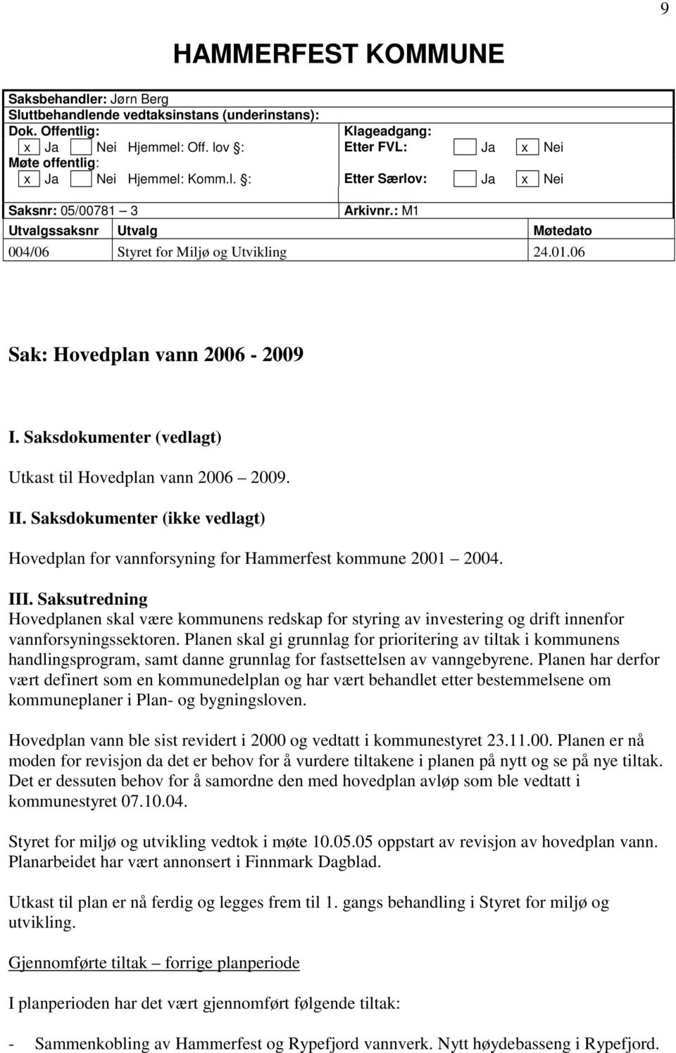 06 Sak: Hovedplan vann 2006-2009 I. Saksdokumenter (vedlagt) Utkast til Hovedplan vann 2006 2009. II. Saksdokumenter (ikke vedlagt) Hovedplan for vannforsyning for Hammerfest kommune 2001 2004. III.