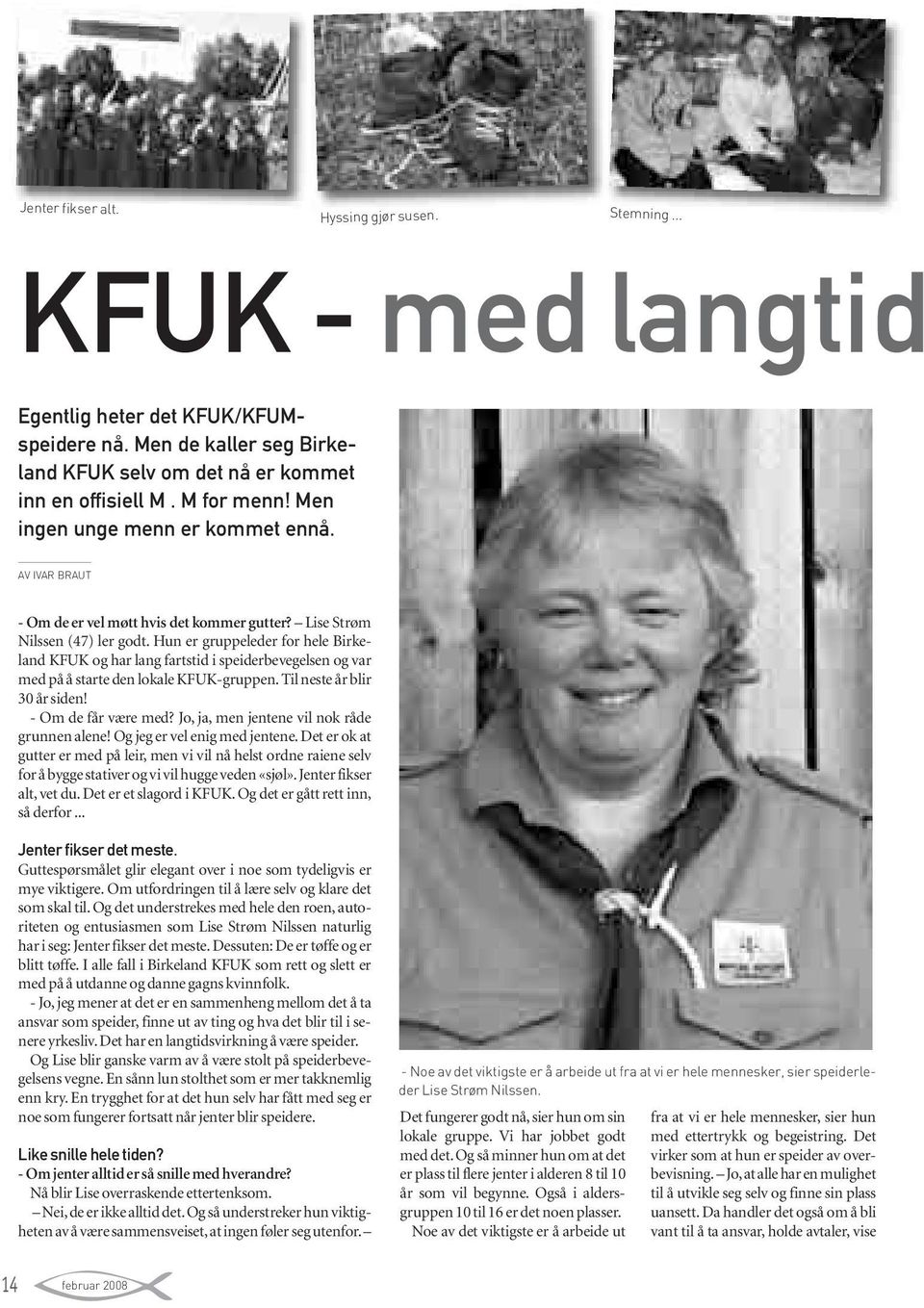 Hun er gruppeleder for hele Birkeland KFUK og har lang fartstid i speiderbevegelsen og var med på å starte den lokale KFUK-gruppen. Til neste år blir 30 år siden! - Om de får være med?