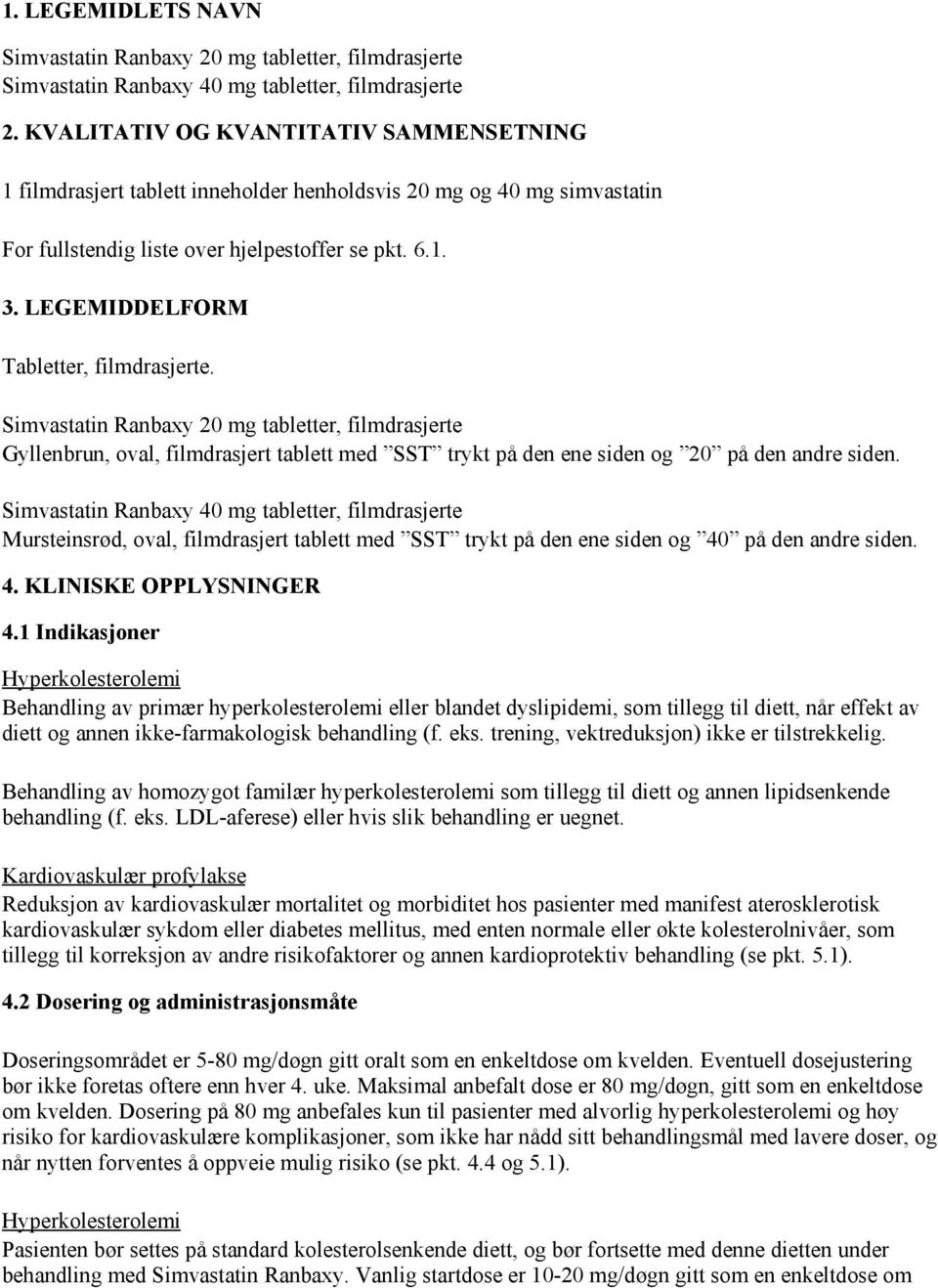 LEGEMIDDELFORM Tabletter, filmdrasjerte. Simvastatin Ranbaxy 20 mg tabletter, filmdrasjerte Gyllenbrun, oval, filmdrasjert tablett med SST trykt på den ene siden og 20 på den andre siden.