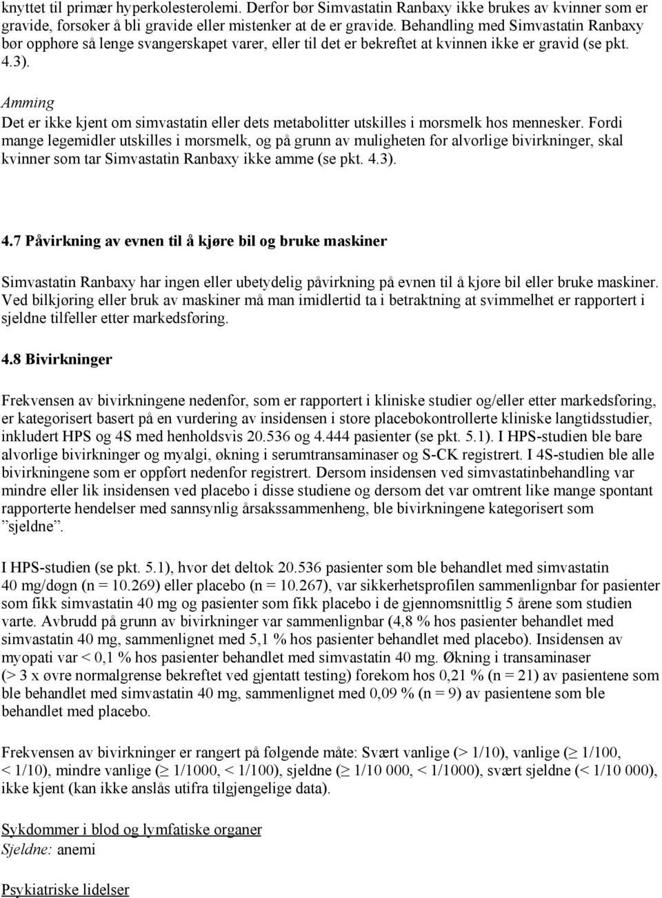 Amming Det er ikke kjent om simvastatin eller dets metabolitter utskilles i morsmelk hos mennesker.