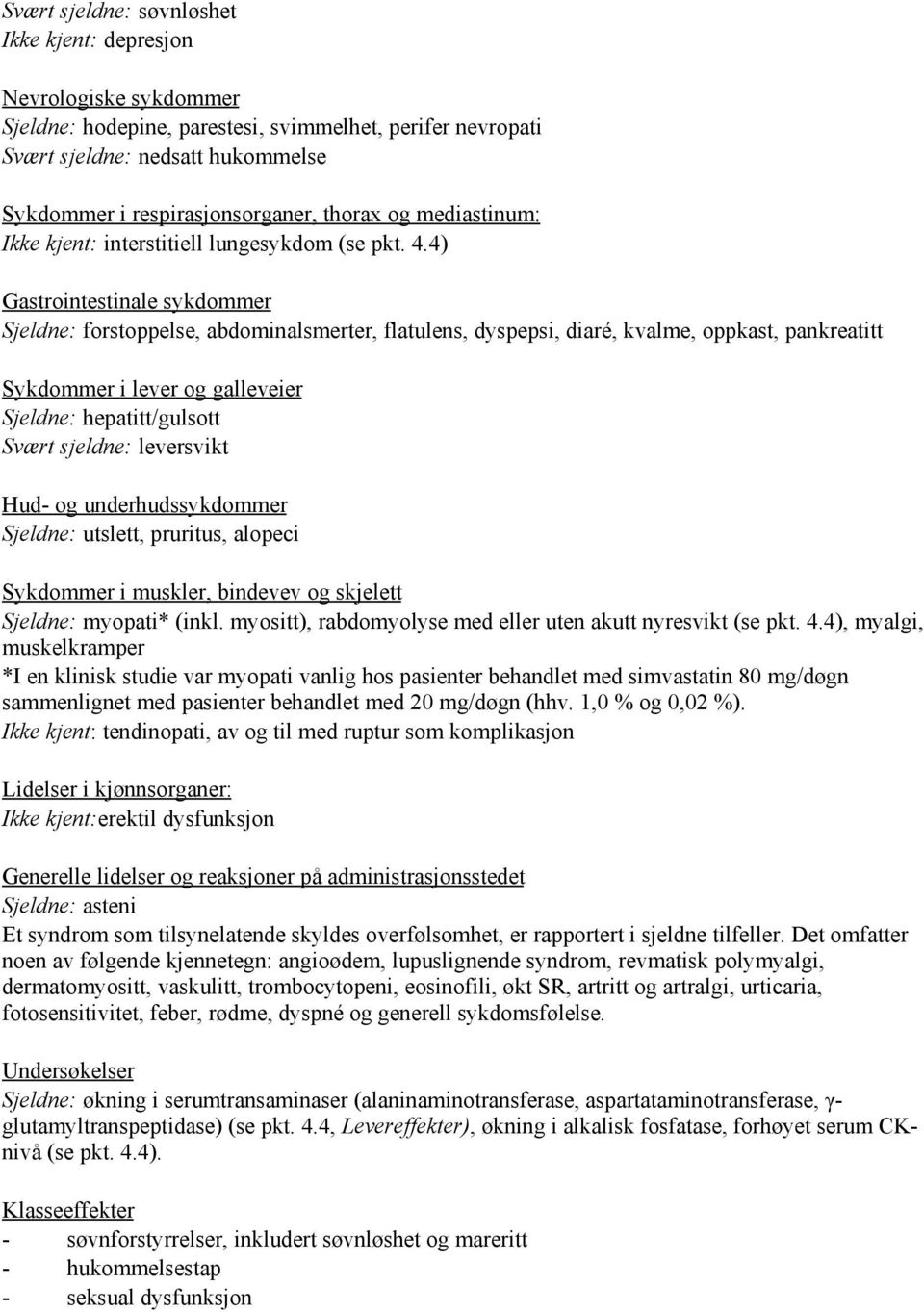 4) Gastrointestinale sykdommer Sjeldne: forstoppelse, abdominalsmerter, flatulens, dyspepsi, diaré, kvalme, oppkast, pankreatitt Sykdommer i lever og galleveier Sjeldne: hepatitt/gulsott Svært