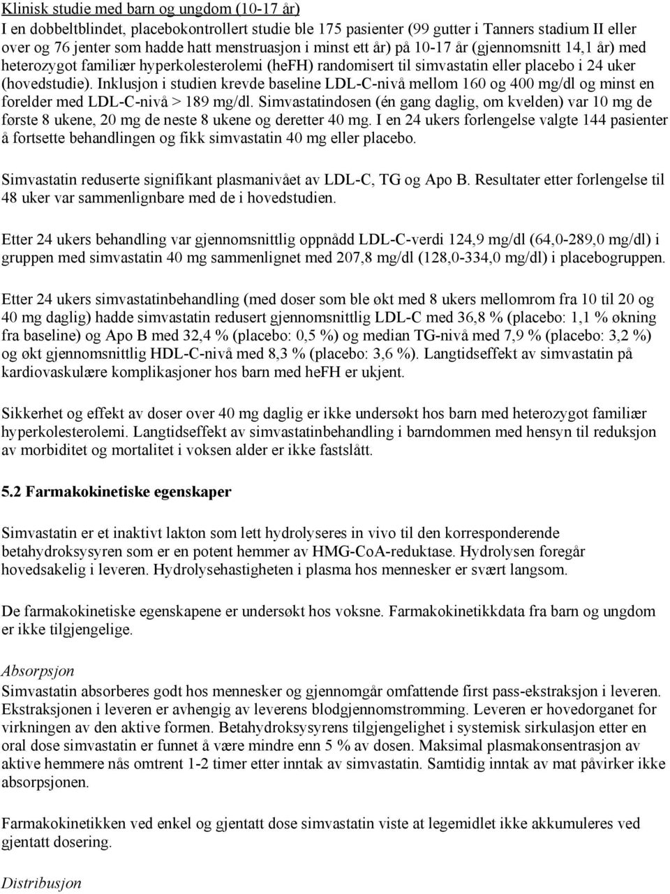 Inklusjon i studien krevde baseline LDL-C-nivå mellom 160 og 400 mg/dl og minst en forelder med LDL-C-nivå > 189 mg/dl.