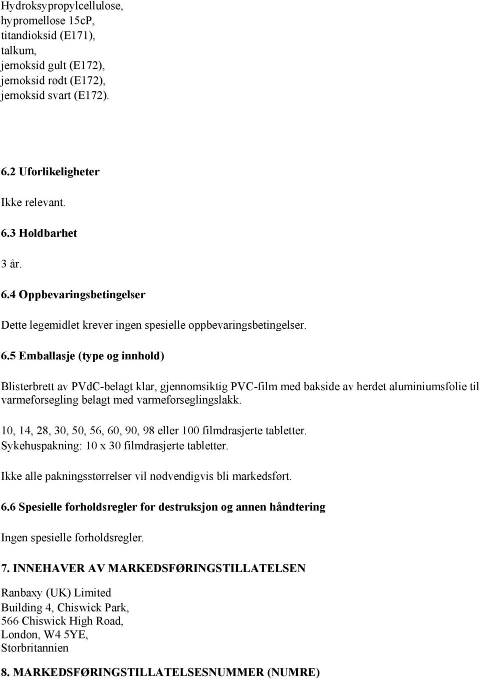 5 Emballasje (type og innhold) Blisterbrett av PVdC-belagt klar, gjennomsiktig PVC-film med bakside av herdet aluminiumsfolie til varmeforsegling belagt med varmeforseglingslakk.