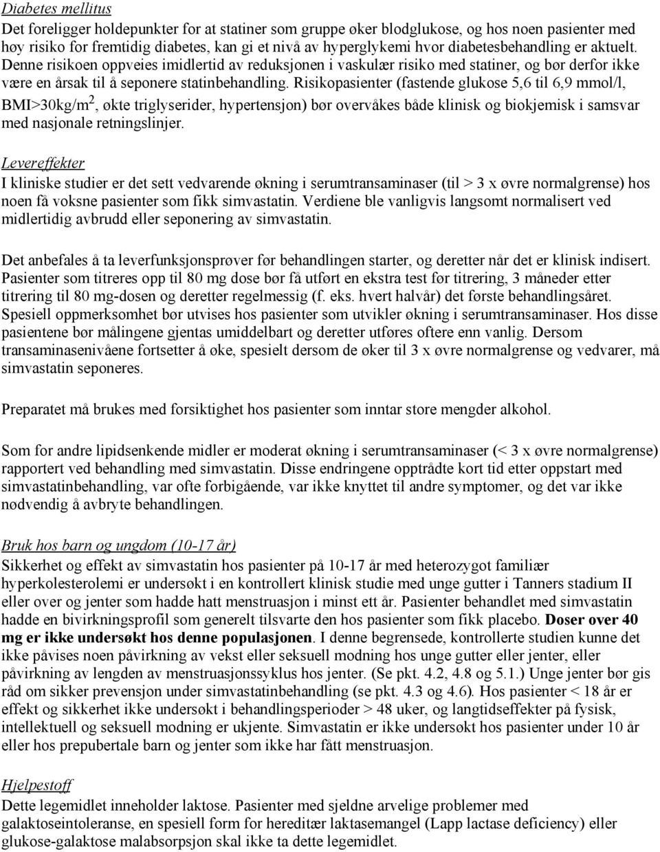 Risikopasienter (fastende glukose 5,6 til 6,9 mmol/l, BMI>30kg/m 2, økte triglyserider, hypertensjon) bør overvåkes både klinisk og biokjemisk i samsvar med nasjonale retningslinjer.