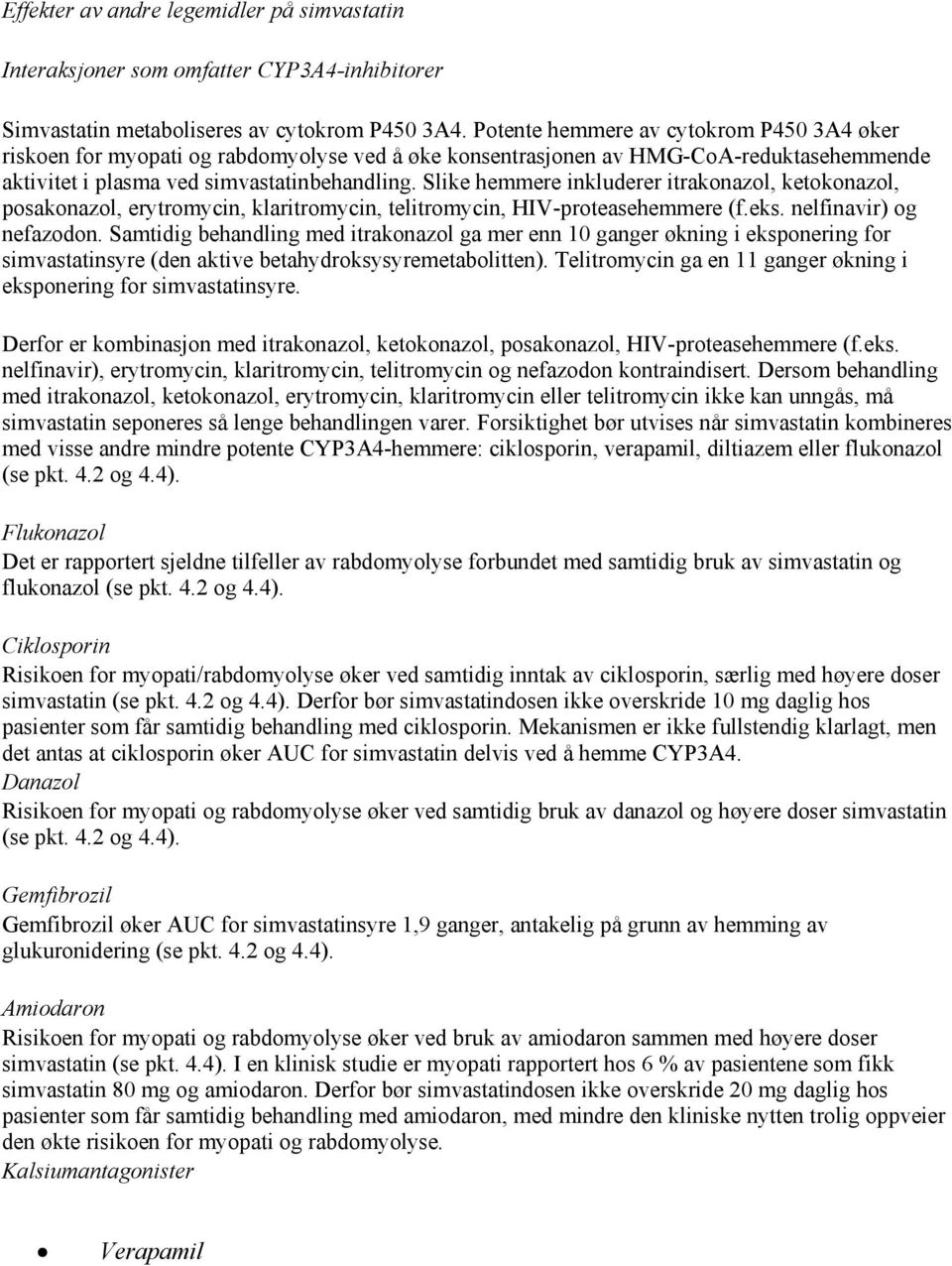 Slike hemmere inkluderer itrakonazol, ketokonazol, posakonazol, erytromycin, klaritromycin, telitromycin, HIV-proteasehemmere (f.eks. nelfinavir) og nefazodon.