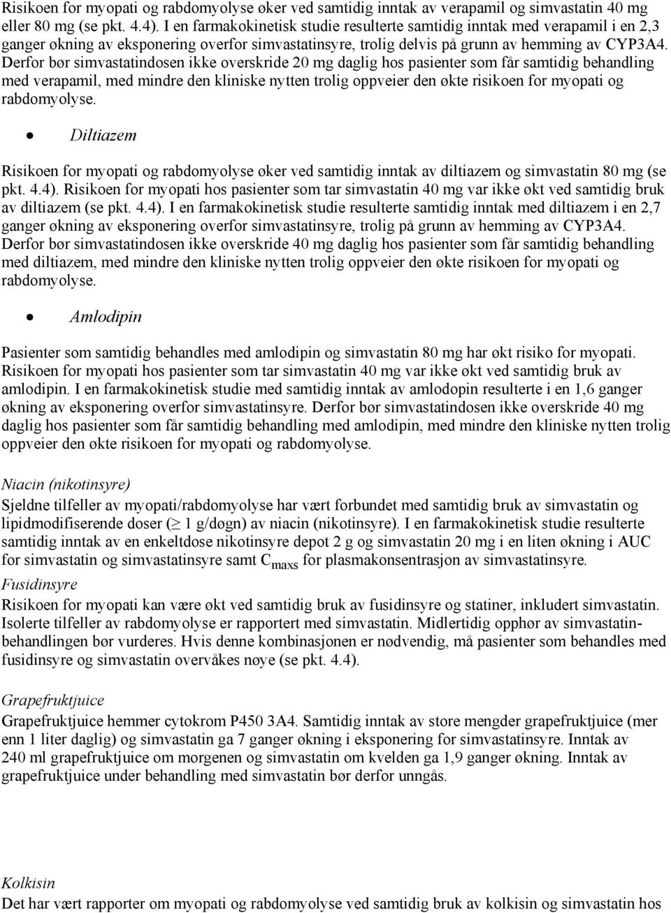 Derfor bør simvastatindosen ikke overskride 20 mg daglig hos pasienter som får samtidig behandling med verapamil, med mindre den kliniske nytten trolig oppveier den økte risikoen for myopati og