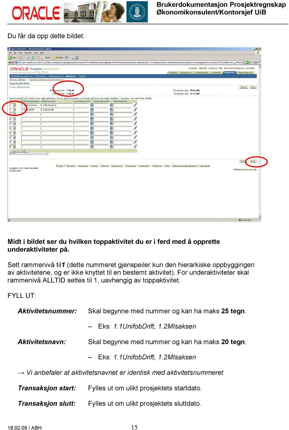 For underaktiviteter skal rammenivå ALLTID settes til 1, uavhengig av toppaktivitet. FYLL UT: Aktivitetsnummer: Skal begynne med nummer og kan ha maks 25 tegn. Eks: 1.1UnifobDrift, 1.