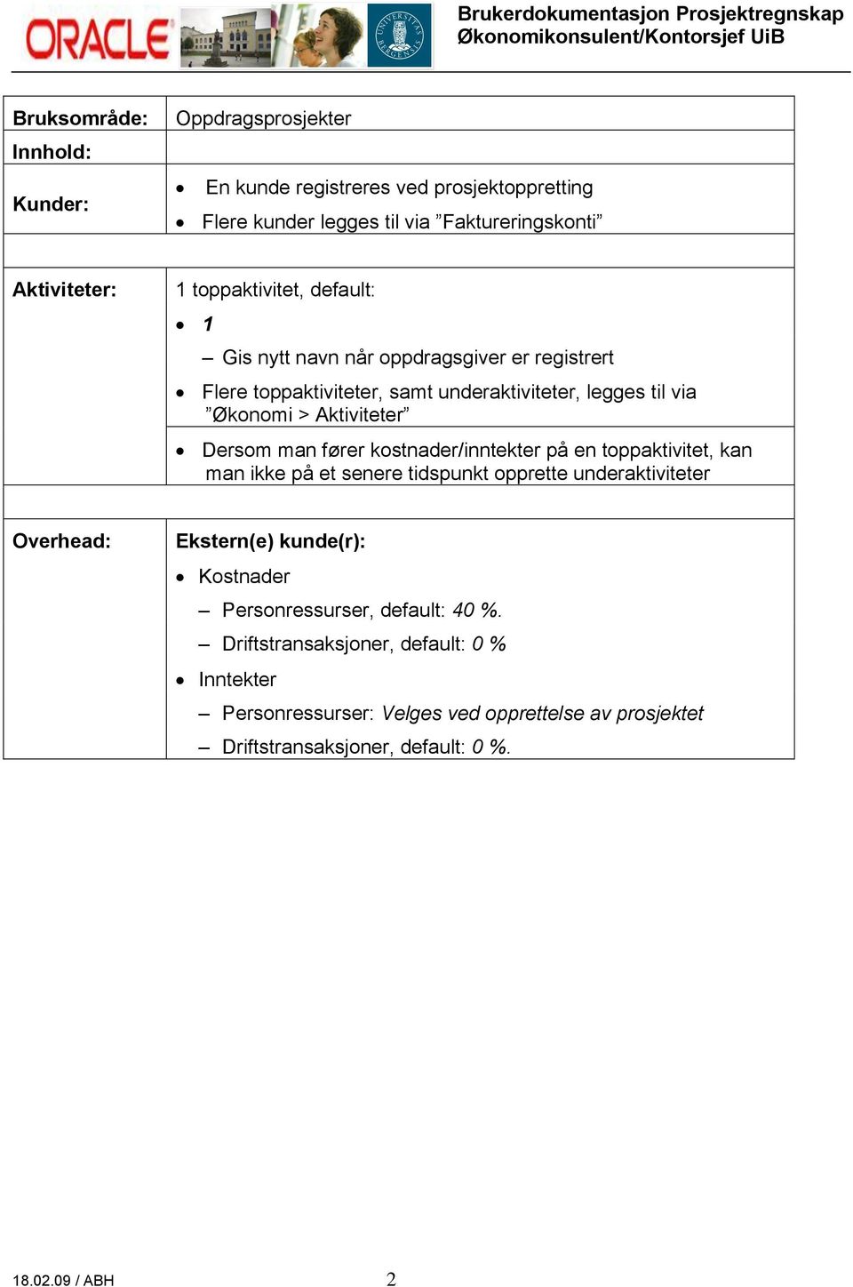 man fører kostnader/inntekter på en toppaktivitet, kan man ikke på et senere tidspunkt opprette underaktiviteter Overhead: Ekstern(e) kunde(r): Kostnader