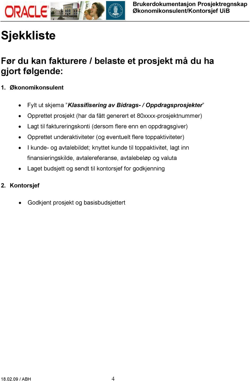 til faktureringskonti (dersom flere enn en oppdragsgiver) Opprettet underaktiviteter (og eventuelt flere toppaktiviteter) I kunde- og avtalebildet;