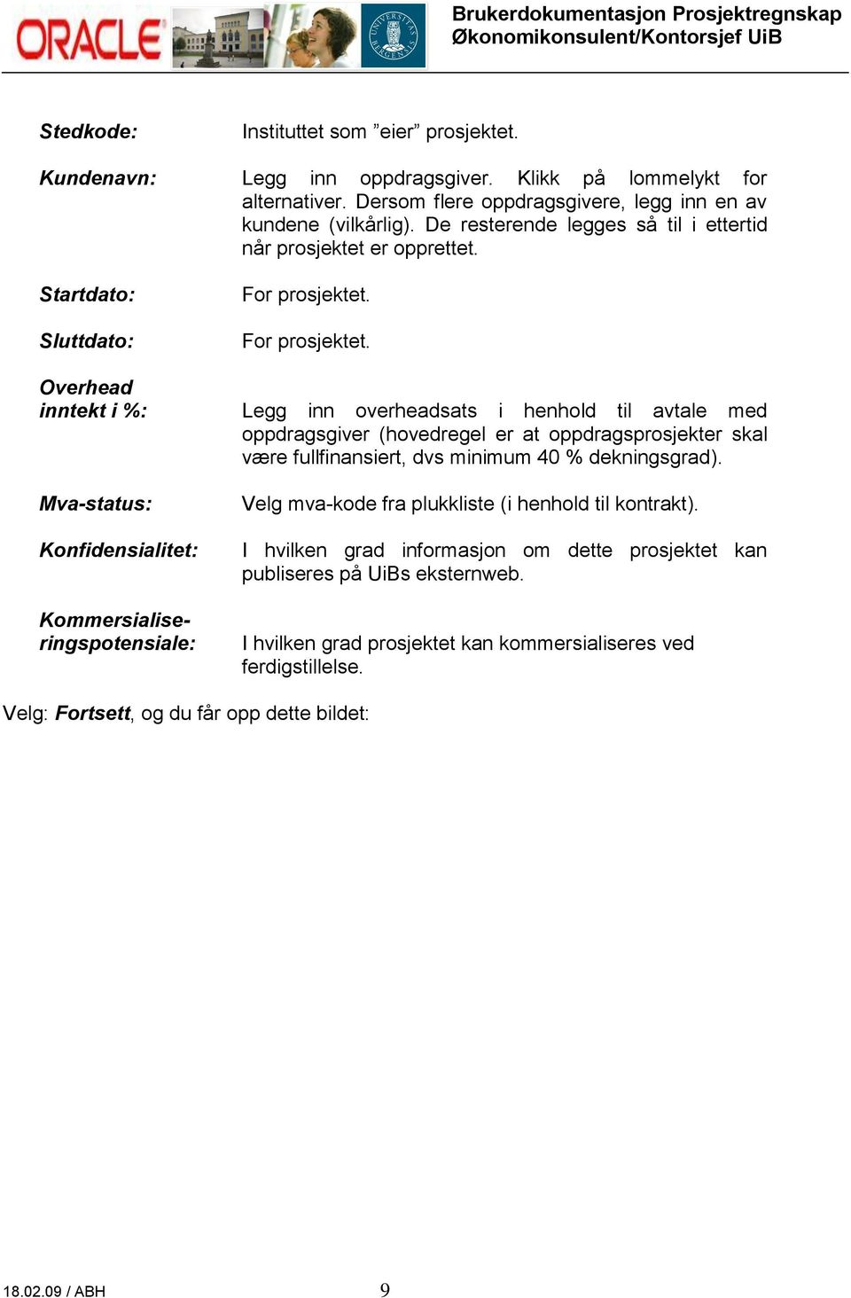 For prosjektet. Overhead inntekt i %: Legg inn overheadsats i henhold til avtale med oppdragsgiver (hovedregel er at oppdragsprosjekter skal være fullfinansiert, dvs minimum 40 % dekningsgrad).