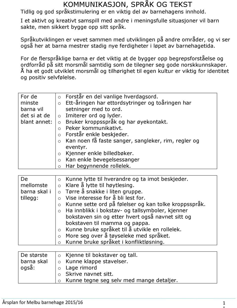 Språkutviklingen er vevet sammen med utviklingen på andre mråder, g vi ser gså her at barna mestrer stadig nye ferdigheter i løpet av barnehagetida.