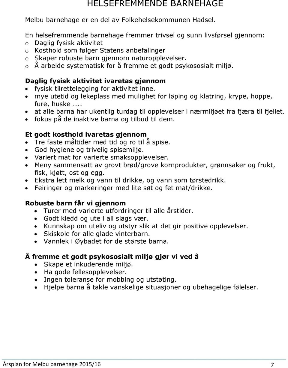 Å arbeide systematisk fr å fremme et gdt psykssialt miljø. Daglig fysisk aktivitet ivaretas gjennm fysisk tilrettelegging fr aktivitet inne.