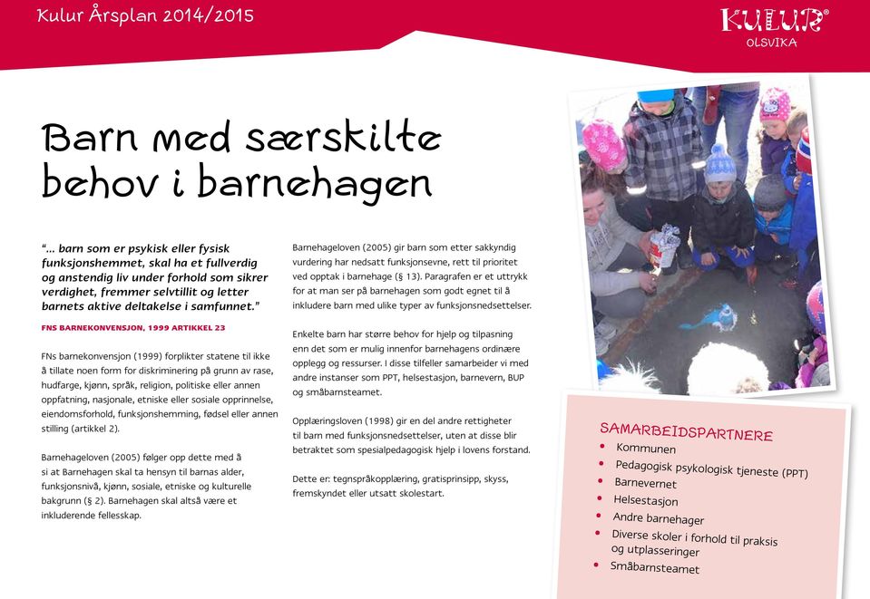 FNS BARNEKONVENSJON, 1999 ARTIKKEL 23 FNs barnekonvensjon (1999) forplikter statene til ikke å tillate noen form for diskriminering på grunn av rase, hudfarge, kjønn, språk, religion, politiske eller