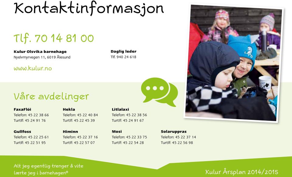 Telefon: 45 22 38 56 Turtlf: 45 24 91 67 Gullfoss Telefon: 45 22 25 61 Turtlf: 45 22 51 95 Himinn Telefon: 45 22 37 16 Turtlf: 45