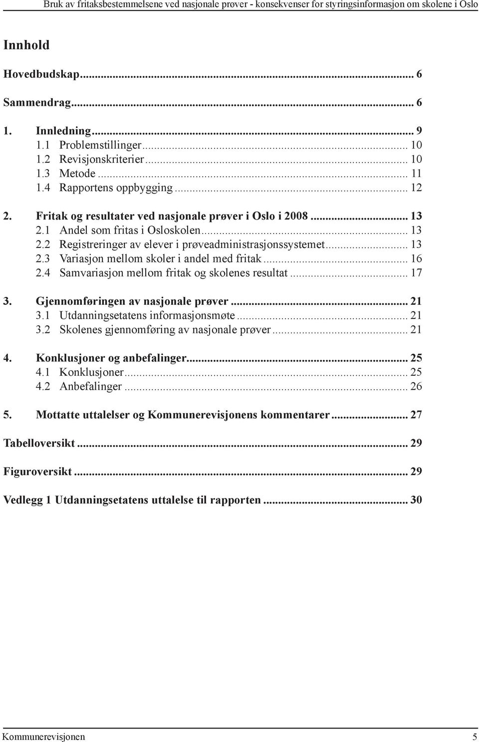 1 Andel som fritas i Osloskolen... 13 2.2 Registreringer av elever i prøveadministrasjonssystemet... 13 2.3 Variasjon mellom skoler i andel med fritak... 16 2.