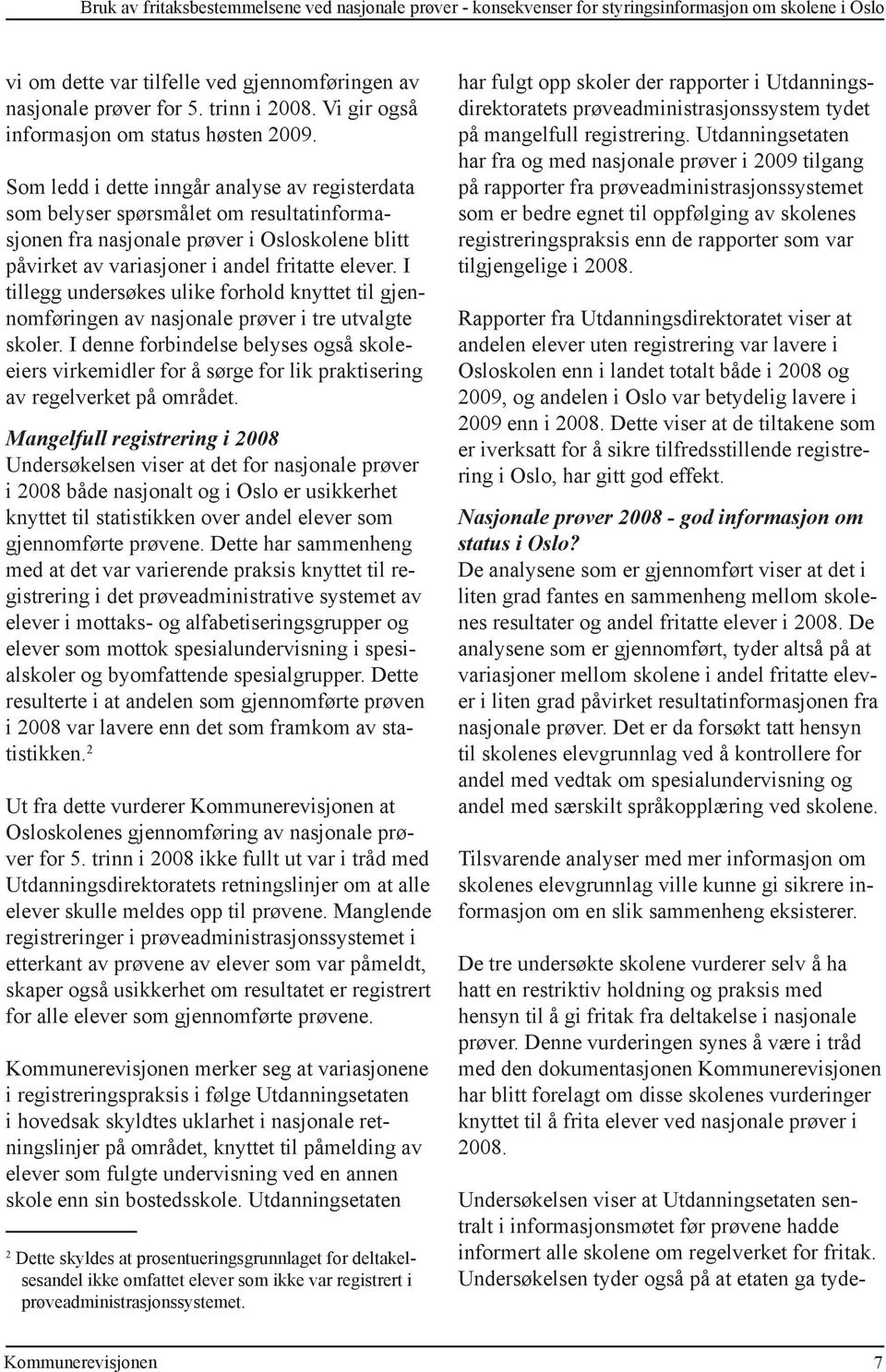 Som ledd i dette inngår analyse av registerdata som belyser spørsmålet om resultatinformasjonen fra nasjonale prøver i Osloskolene blitt påvirket av variasjoner i andel fritatte elever.