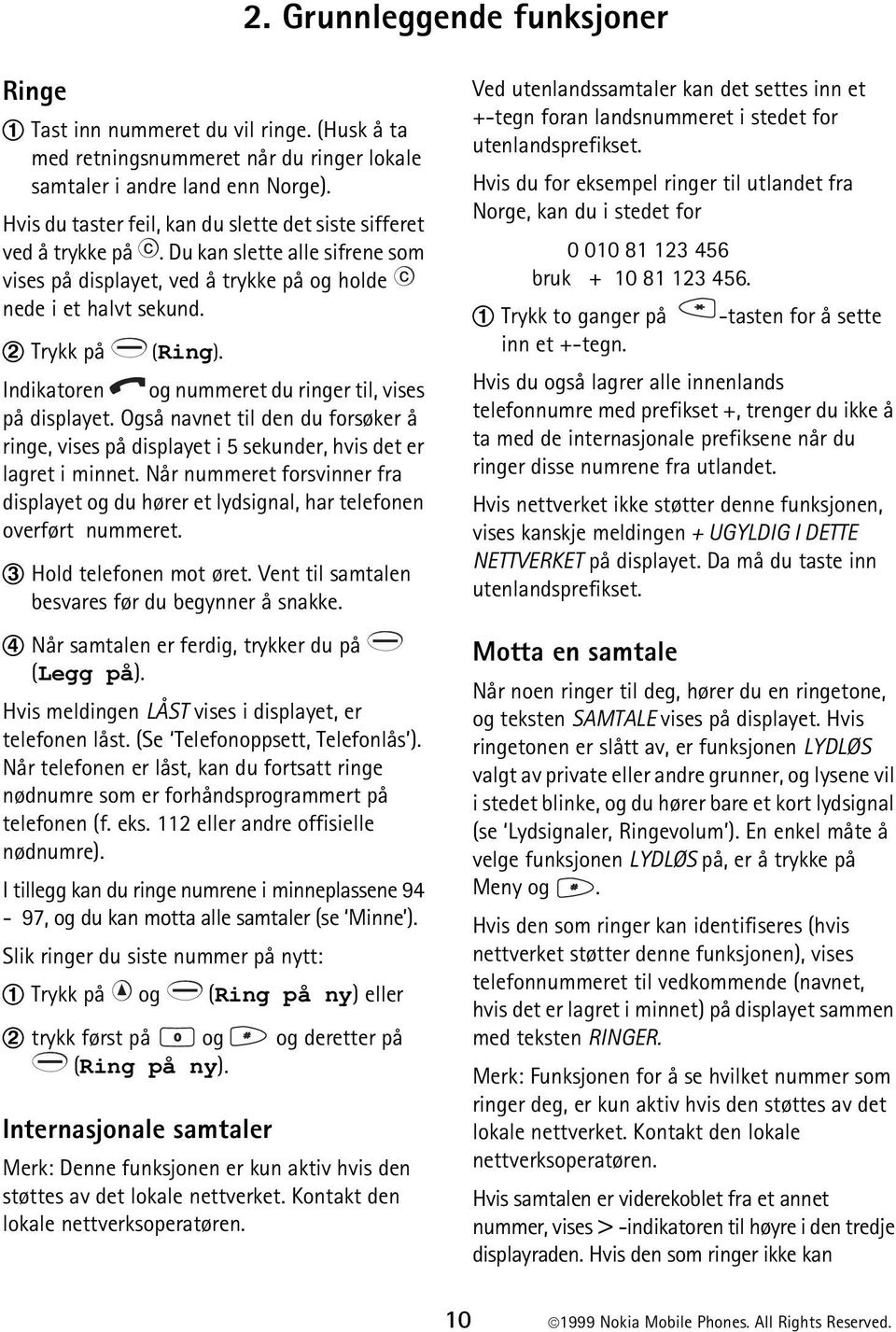 Indikatoren og nummeret du ringer til, vises på displayet. Også navnet til den du forsøker å ringe, vises på displayet i 5 sekunder, hvis det er lagret i minnet.