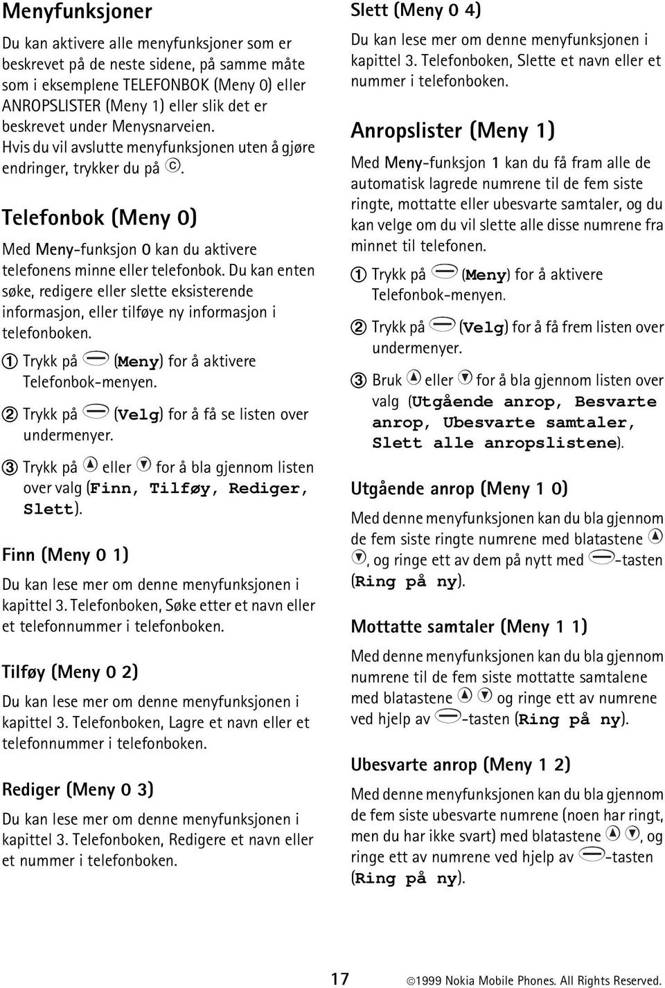 Du kan enten søke, redigere eller slette eksisterende informasjon, eller tilføye ny informasjon i telefonboken. 1 Trykk på (Meny) for å aktivere Telefonbok-menyen.