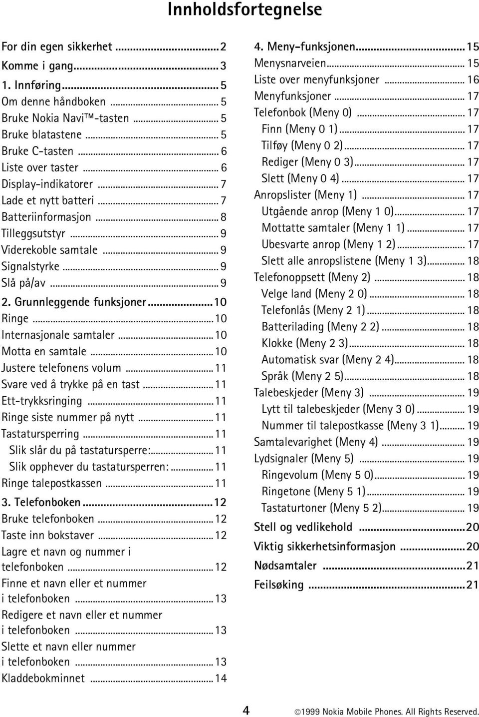 ..10 Internasjonale samtaler...10 Motta en samtale...10 Justere telefonens volum...11 Svare ved å trykke på en tast...11 Ett-trykksringing...11 Ringe siste nummer på nytt...11 Tastatursperring.