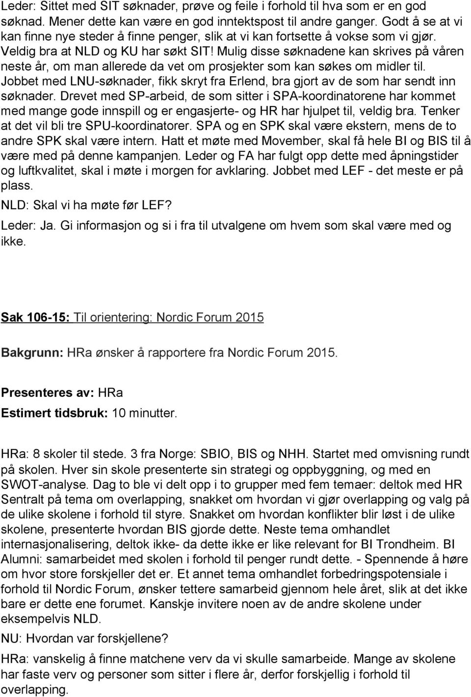 Mulig disse søknadene kan skrives på våren neste år, om man allerede da vet om prosjekter som kan søkes om midler til.