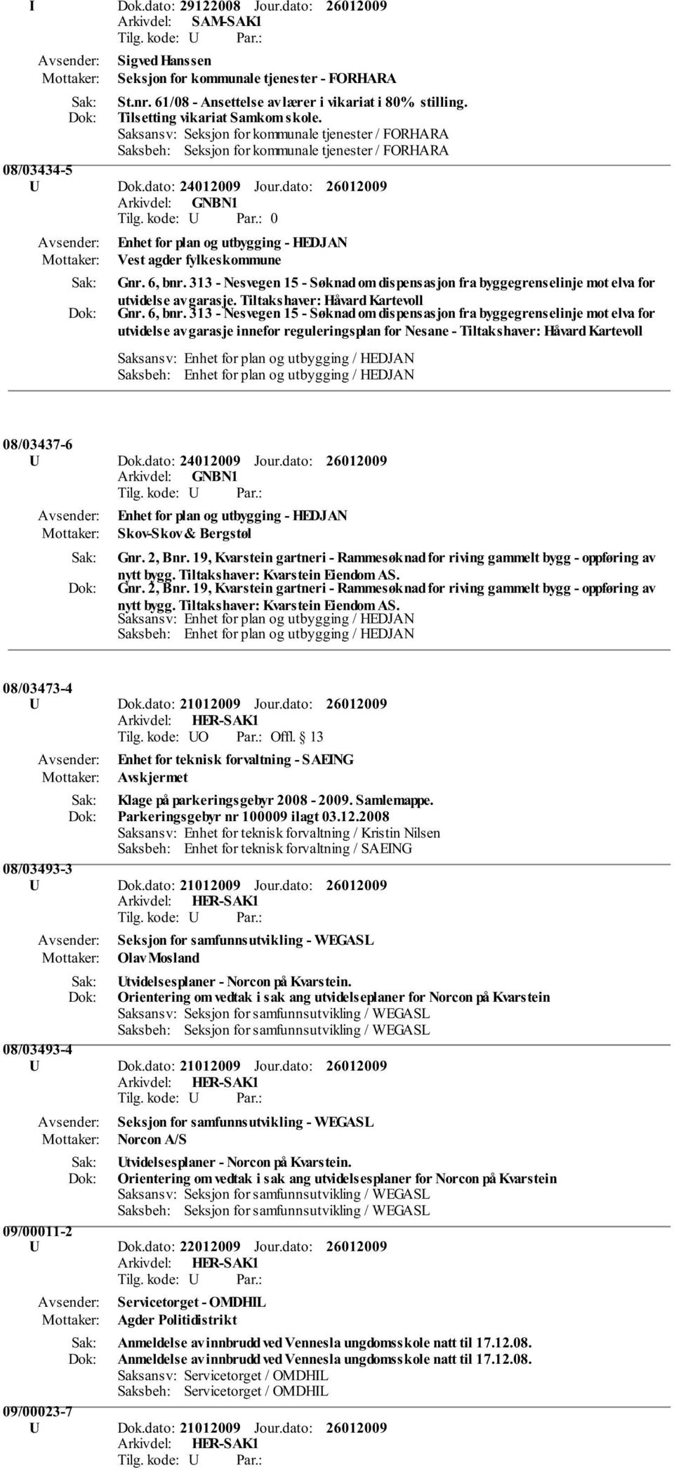 dato: 0 Enhet for plan og utbygging - HEDJAN Vest agder fylkeskommune Gnr. 6, bnr. 313 - Nesvegen 15 - Søknad om dispensasjon fra byggegrenselinje mot elva for utvidelse av garasje.