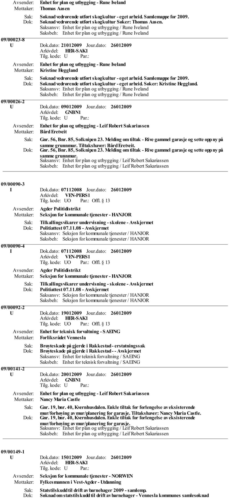 dato: Enhet for plan og utbygging - Rune Iveland Kristine Heggland Søknad vedrørende utført skogkultur - eget arbeid. Samlemappe for 2009. Søknad vedrørende utført skogkultur - eget arbeid. Søker: Kristine Heggland.