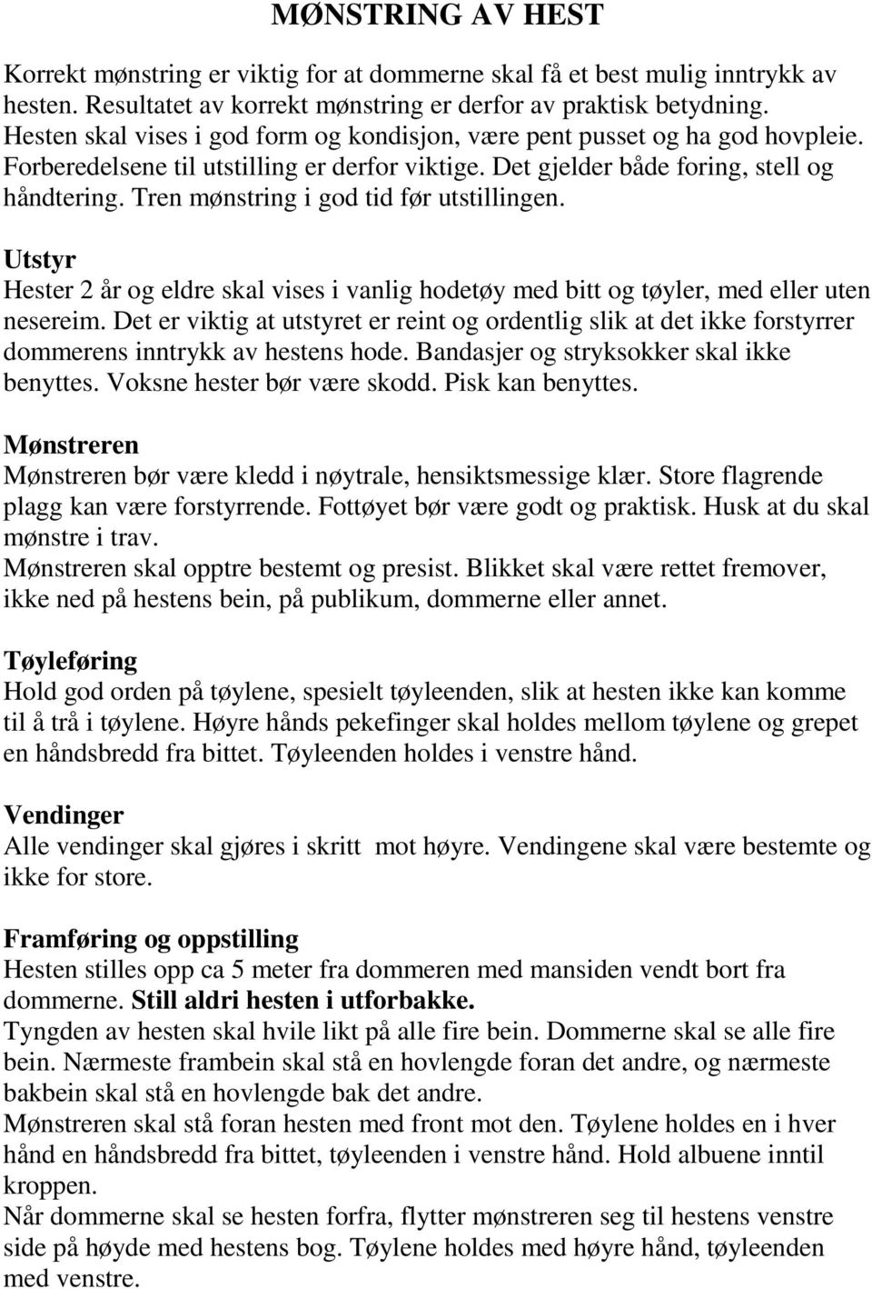 Tren mønstring i god tid før utstillingen. Utstyr Hester 2 år og eldre skal vises i vanlig hodetøy med bitt og tøyler, med eller uten nesereim.