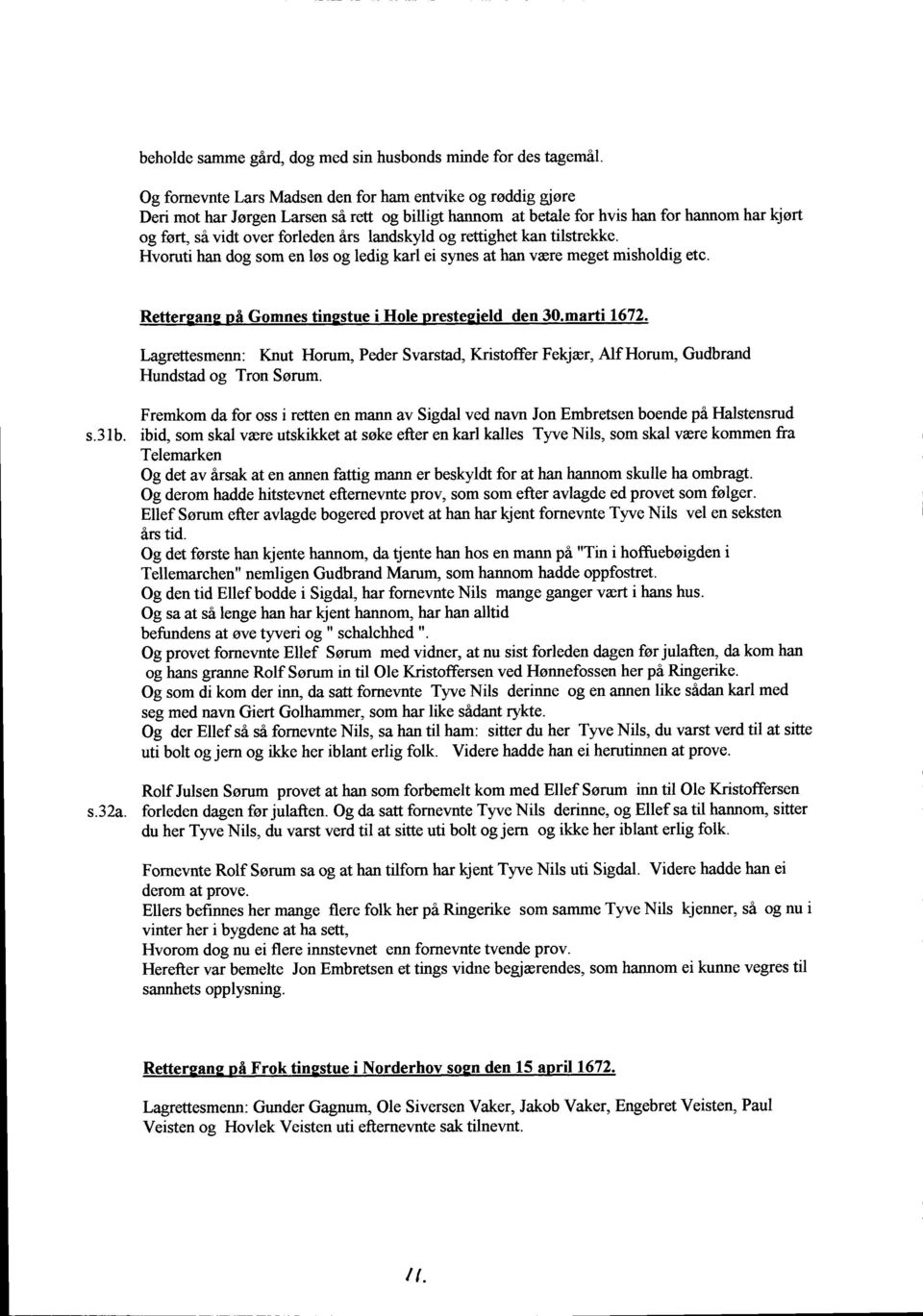 landskyld og rettighet kan tilstrekke. Hvoruti han dog som en los og ledig karl ei synes at han vare meget misholdig etc. Rettersans pi Gomnes tinsstue i Hole nrestesield den 30.marti 1672.