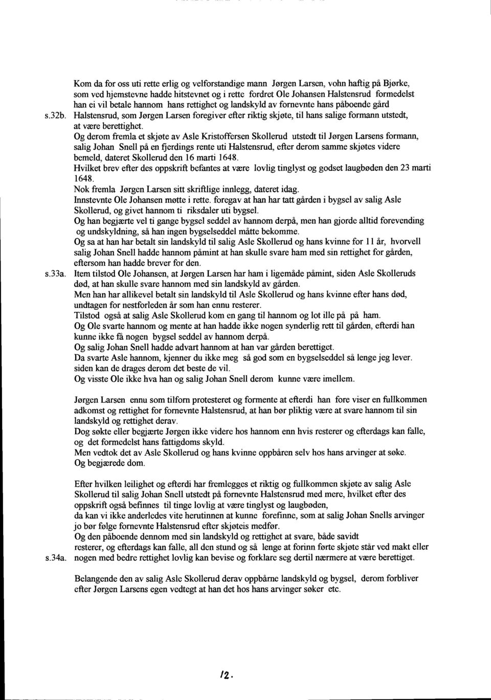 Og derom fremla et skjerte av Asle Kristoffersen Skollerud utstedt til largen Larsens formann, salig Johan Snell pi en fierdings rente uti Flalstensrud efter derom samme skjotes videre bemeld,