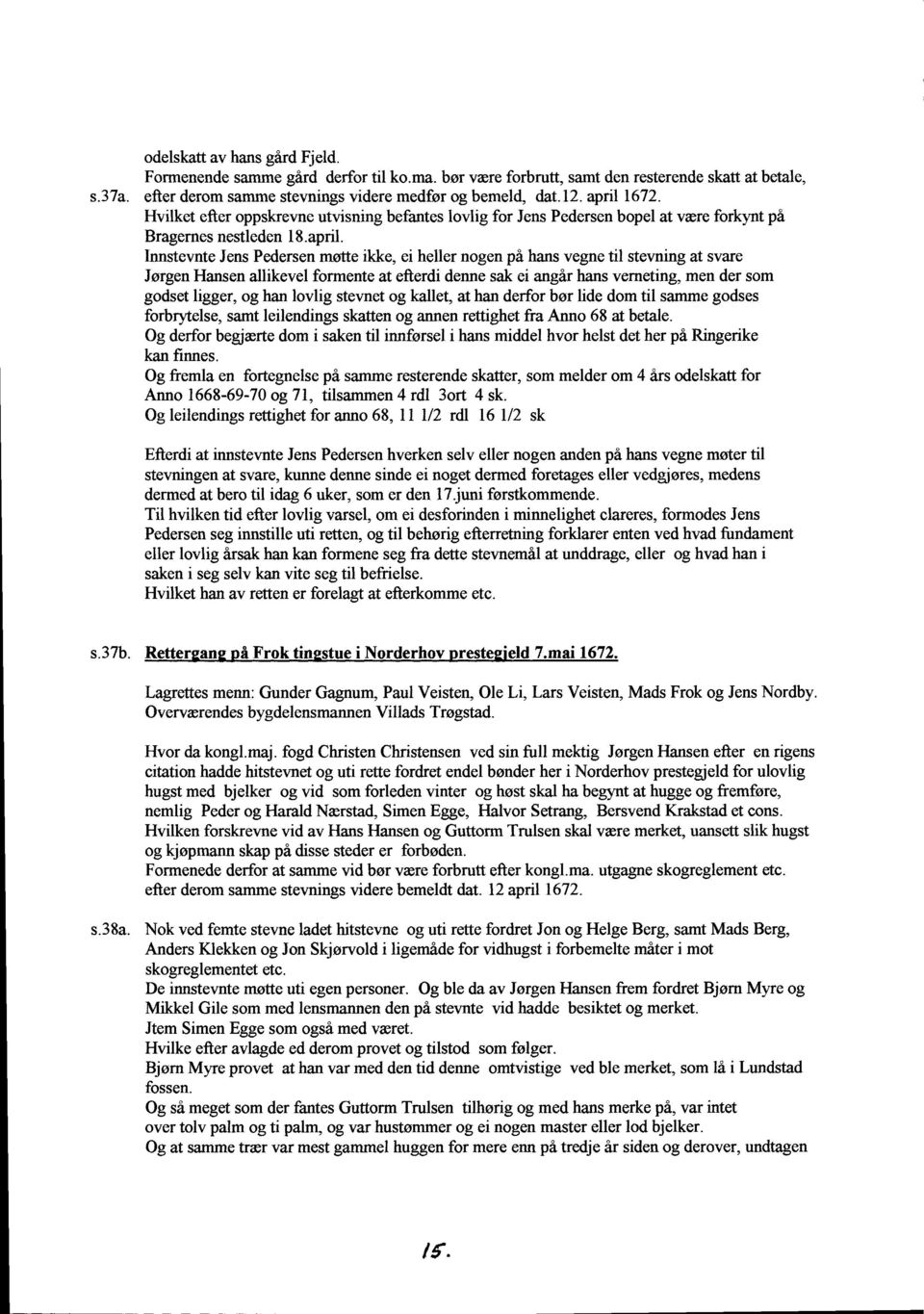 Innstevnte Jens Pedersen motte ikke, ei heller nogen pi hans vegne til stevning at svare JargenFlansen allikevel formente at efterdi denne sak ei angir hans verneting, men der som godset ligger, og