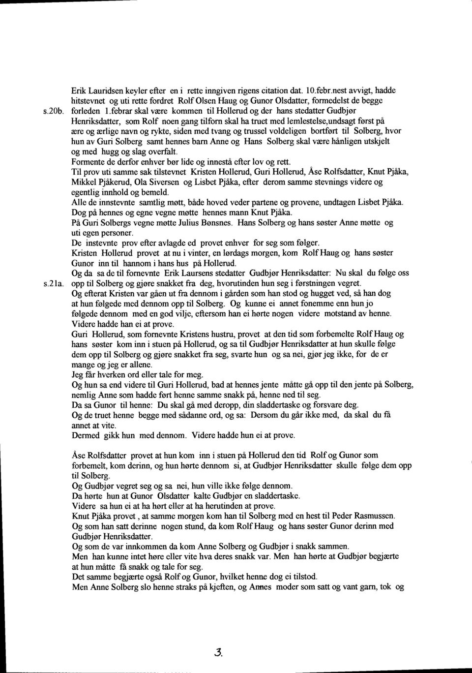 febrar skal vrre kommen til Hollerud og der hans stedatter Gudbjor Henriksdatter, som Rolf noen gang tilforn skal ha truet med lsmlestelse,undsagt forst pi ere og rerlige navn og rykte, siden med