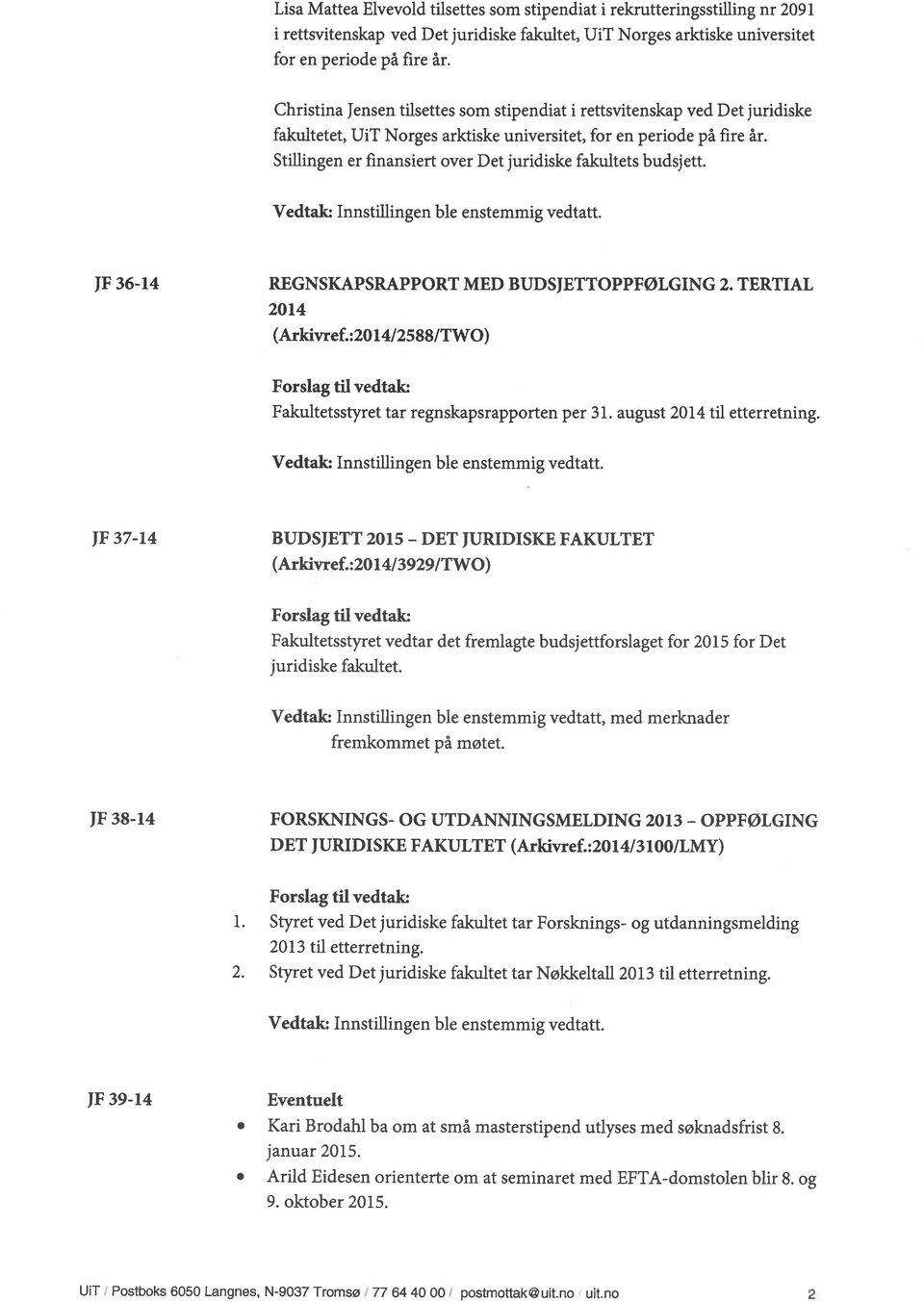 Stillingen er finansiert over Det juridiske fakultets budsjett. Vedtak: Innstillingen ble enstemmig vedtatt. JF 36-14 REGNSKAPSRAPPORT MED BUDSJETTOPPFØLGING 2. TERTIAL 2014 (Arkivref.