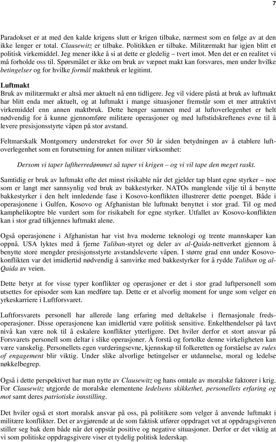 Spørsmålet er ikke om bruk av væpnet makt kan forsvares, men under hvilke betingelser og for hvilke formål maktbruk er legitimt. Luftmakt Bruk av militærmakt er altså mer aktuelt nå enn tidligere.
