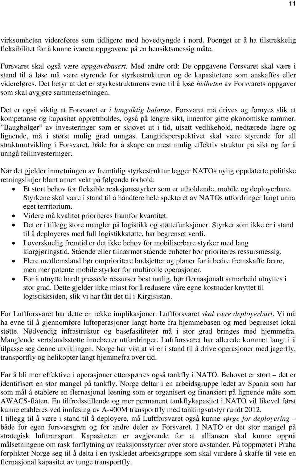 Det betyr at det er styrkestrukturens evne til å løse helheten av Forsvarets oppgaver som skal avgjøre sammensetningen. Det er også viktig at Forsvaret er i langsiktig balanse.