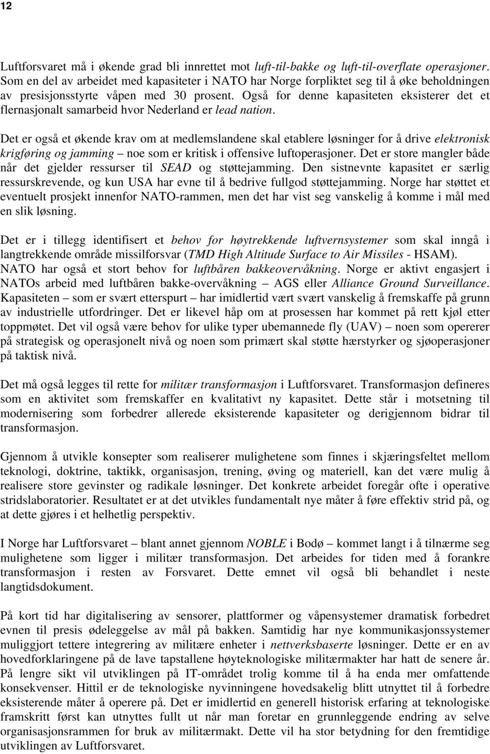 Også for denne kapasiteten eksisterer det et flernasjonalt samarbeid hvor Nederland er lead nation.