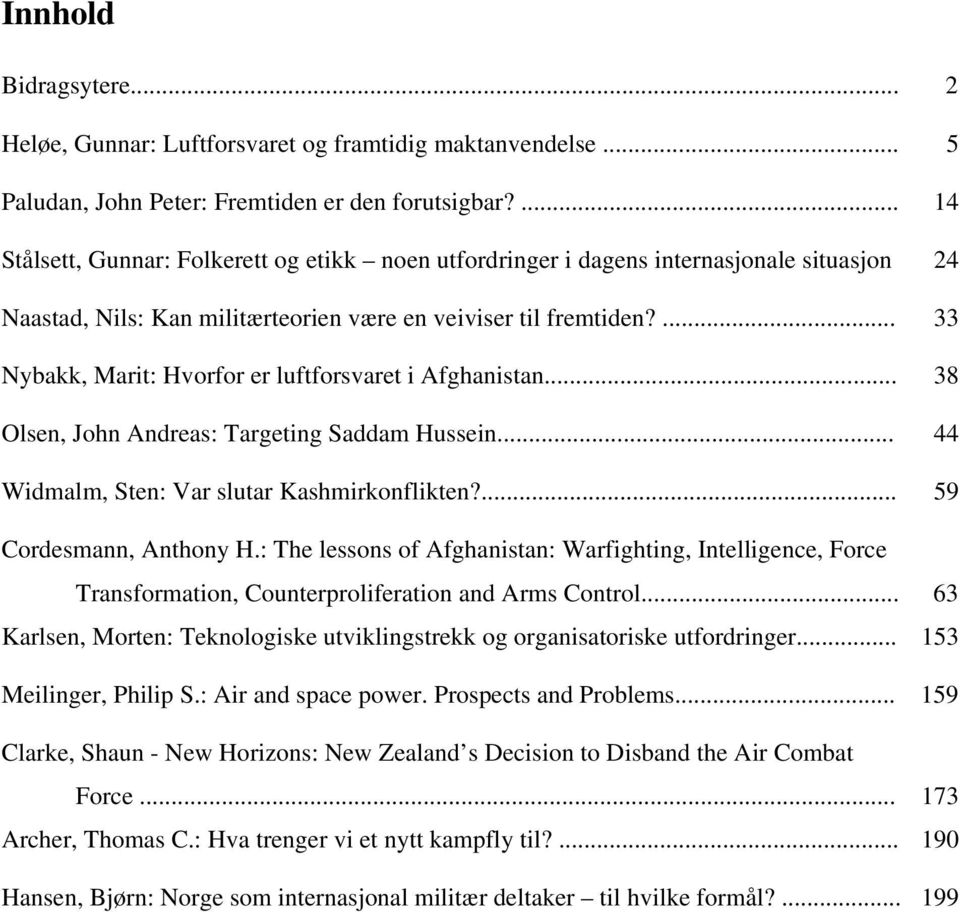 ... 33 Nybakk, Marit: Hvorfor er luftforsvaret i Afghanistan... 38 Olsen, John Andreas: Targeting Saddam Hussein... 44 Widmalm, Sten: Var slutar Kashmirkonflikten?... 59 Cordesmann, Anthony H.