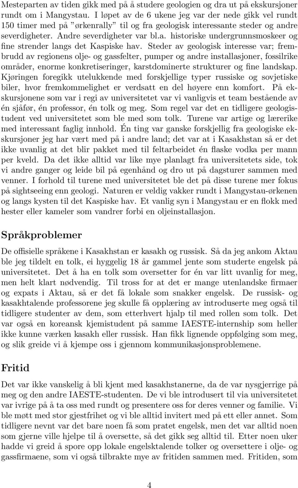 Steder av geologisk interesse var; frembrudd av regionens olje- og gassfelter, pumper og andre installasjoner, fossilrike områder, enorme konkretiseringer, karstdominerte strukturer og fine landskap.