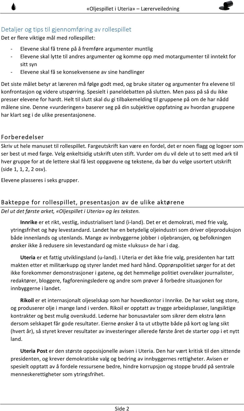 konfrontasjon og videre utspørring. Spesielt i paneldebatten på slutten. Men pass på så du ikke presser elevene for hardt.