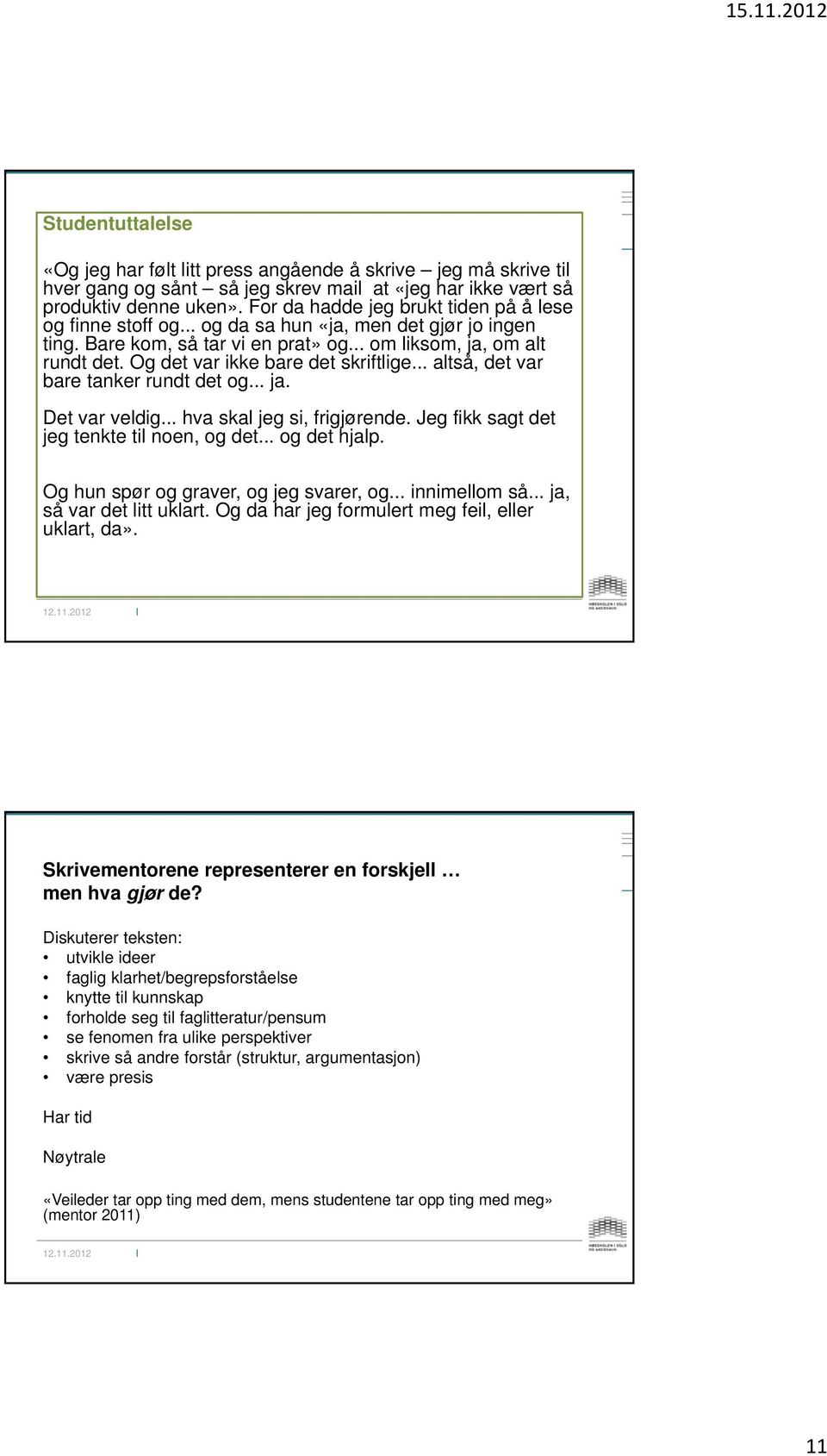 Og det var ikke bare det skriftlige... altså, det var bare tanker rundt det og... ja. Det var veldig... hva skal jeg si, frigjørende. Jeg fikk sagt det jeg tenkte til noen, og det... og det hjalp.