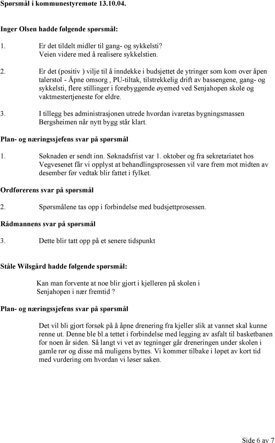 forebyggende øyemed ved Senjahopen skole og vaktmestertjeneste for eldre. 3. I tillegg bes administrasjonen utrede hvordan ivaretas bygningsmassen Bergsheimen når nytt bygg står klart.