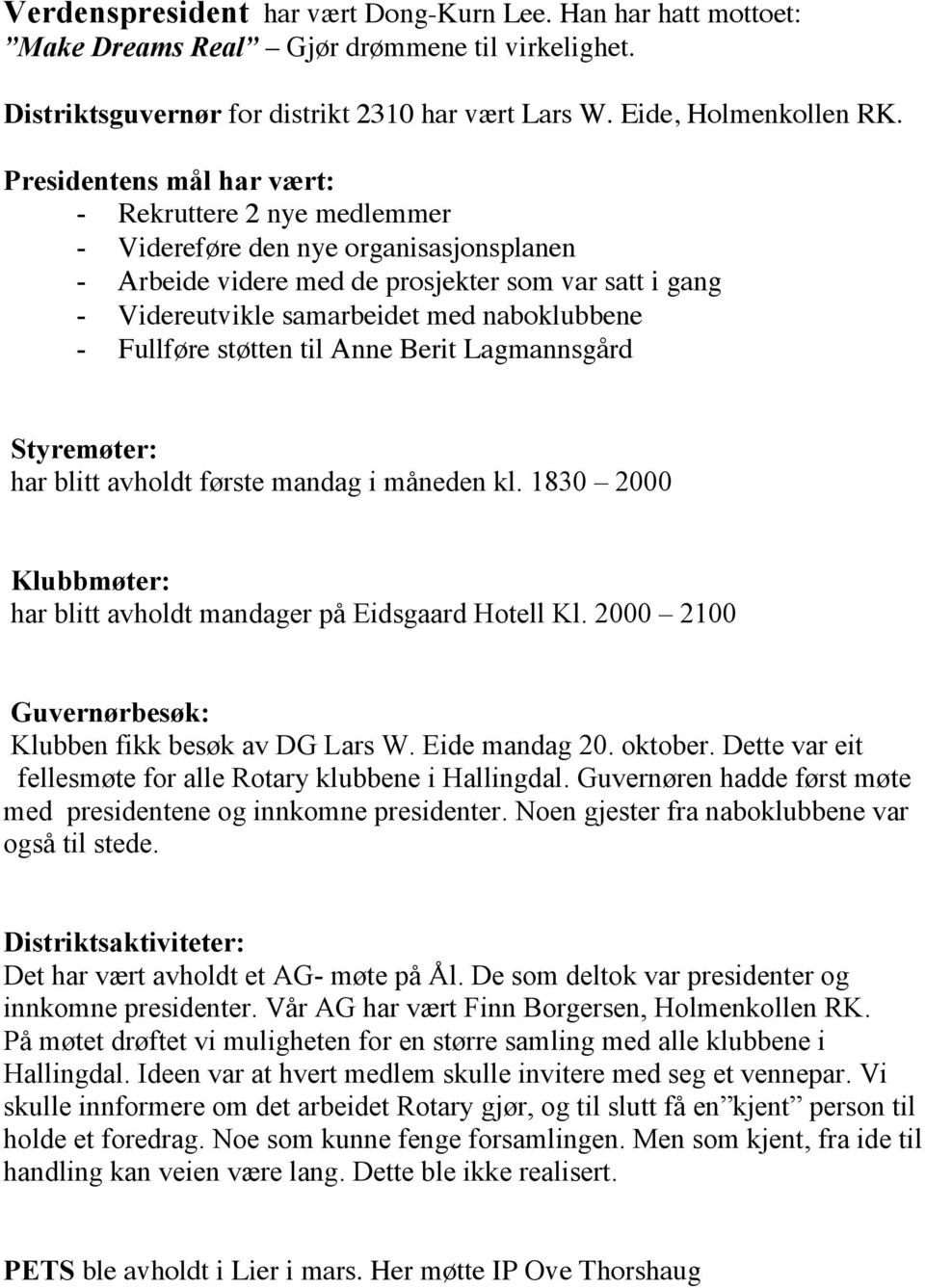 Fullføre støtten til Anne Berit Lagmannsgård Styremøter: har blitt avholdt første mandag i måneden kl. 1830 2000 Klubbmøter: har blitt avholdt mandager på Eidsgaard Hotell Kl.