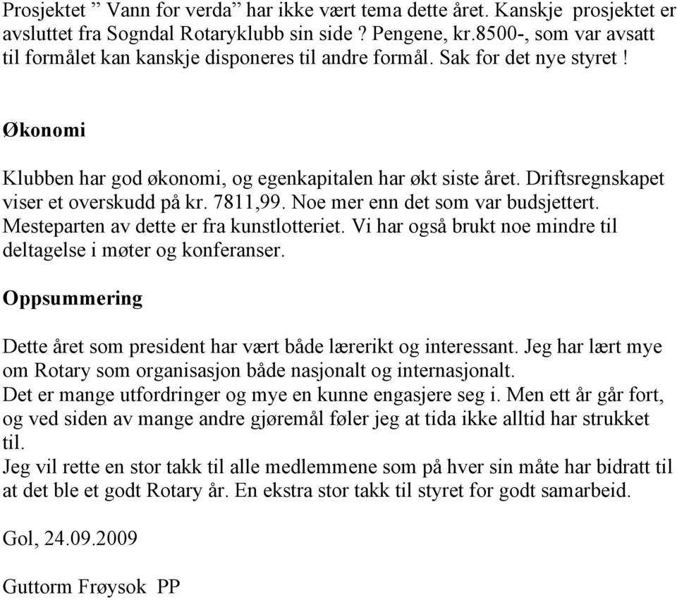 Driftsregnskapet viser et overskudd på kr. 7811,99. Noe mer enn det som var budsjettert. Mesteparten av dette er fra kunstlotteriet. Vi har også brukt noe mindre til deltagelse i møter og konferanser.