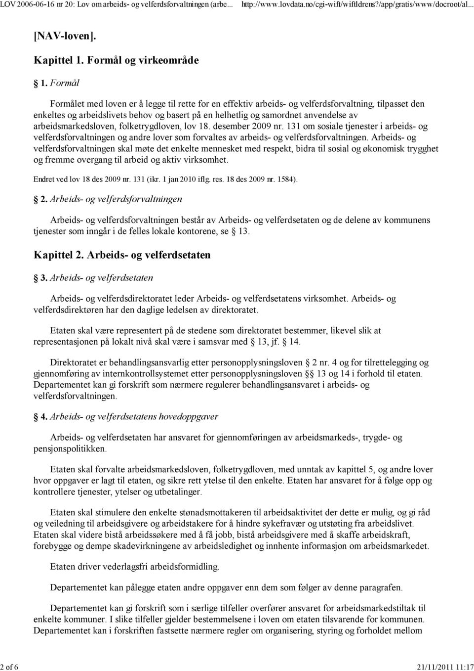 arbeidsmarkedsloven, folketrygdloven, lov 18. desember 2009 nr. 131 om sosiale tjenester i arbeids- og velferdsforvaltningen og andre lover som forvaltes av arbeids- og velferdsforvaltningen.