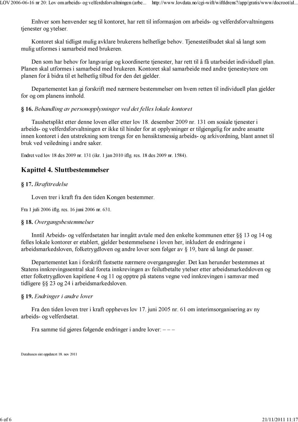 Den som har behov for langvarige og koordinerte tjenester, har rett til å få utarbeidet individuell plan. Planen skal utformes i samarbeid med brukeren.